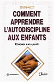 Comment apprendre l'autodiscipline aux enfants : Eduquer sans punir