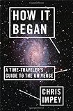 How It Began: A Time-Traveler's Guide to the Universe