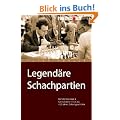 Legend�re Schachpartien. Geniale Spielz�ge und spektakul�re Fehler aus 400 Jahren Schachgeschichte