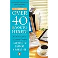 Over 40 & You're Hired!: Secrets to Landing a Great Job