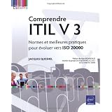 Comprendre ITIL v 3 - Normes et meilleures pratiques pour �voluer vers ISO 20 000par Jacques Quesnel