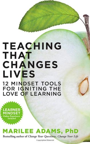 Teaching That Changes Lives: 12 Mindset Tools for Igniting the Love of Learning