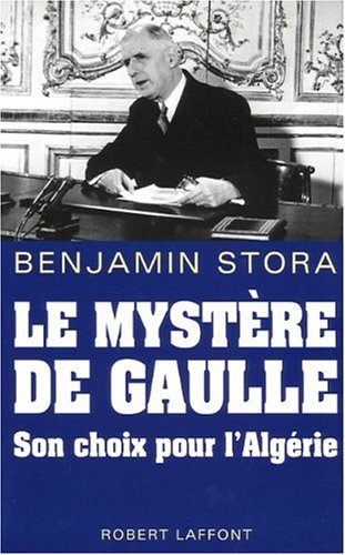 Le myst�re de Gaulle : Son choix pour l_Alg�rie