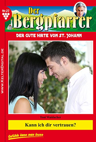 Der Bergpfarrer 27 - Heimatroman: Kann ich dir vertrauen? (German Edition)