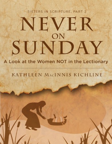 NEVER ON SUNDAY: A Look at the Women NOT in the Lectionary, by Kathleen MacInnis Kichline