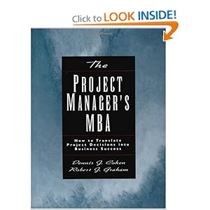 The Project Manager's MBA: How to Translate Project Decisions into Business Success by Dennis J. Cohen, Robert Graham, and Robert J. Graham