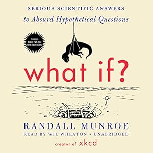 What If?: Serious Scientific Answers to Absurd Hypothetical Questions (






UNABRIDGED) by Randall Munroe Narrated by Wil Wheaton