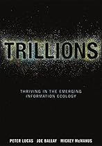 Trillions: Thriving in the Emerging Information Ecology Trillions: Thriving in the Emerging Information Ecology