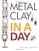 Metal Clay In A Day