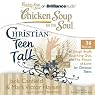 Chicken Soup for the Soul: Christian Teen Talk - 36 Stories of Tough Stuff, Reaching Out, and the Power of Love for Christian Teens