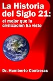 La Historia del Siglo 21: el mejor que la civilización ha visto (Spanish Edition)