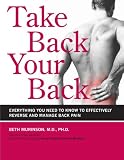 Take Back Your Back: Everything You Need to Know to Effectively Reverse and Manage Back Pain
