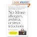 No More Allergies, Asthma or Sinus Infections: The Revolutionary Approach