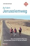 Auf dem Jerusalemweg: Eine au�ergew�hnliche Pilgerreise: Aus dem Herzen Europas zu Fu� nach Jerusalem - Johannes Aschauer