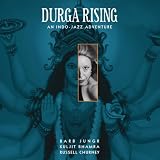 Durga Rising - An Indo-Jazz Adventure