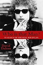 Who Is That Man?: In Search of the Real Bob Dylan Who Is That Man?: In Search of the Real Bob Dylan