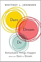 Dare, Dream, Do: Remarkable Things Happen When You Dare to Dream
