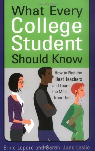 What Every College Student Should Know: How to Find the Best Teachers and Learn the Most from Them by Lepore, Ernie, Leslie, Sarah-Jane (February 1, 2002) Paperback