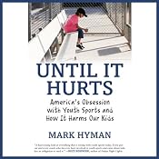 Until It Hurts: America’s Obsession with Youth Sports and How It Harms Our Kids | [Mark Hyman]
