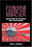 Hawaii Under the Rising Sun: Japan`s Plans for Conquest After Pearl Harbor