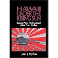 Hawaii Under the Rising Sun: Japan's Plans for Conquest After Pearl Harbor by John J. Stephan