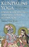 Kundalini Yoga: The Mysteries of the Fire: Unlock the Divine Spiritual Power Within You