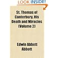 St. Thomas of Canterbury, His Death and Miracles (Volume 2) by Edwin Abbott Abbott