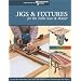 Jigs & Fixtures for the Table Saw and Router (The Best of Woodworker's Journal)