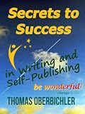 Secrets to Success in Writing and Self-Publishing: How to Have Lasting and Sustainable Success as an Author and Writer (Applied NLP for Authors and Writers)