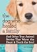 The Dog Who Healed a Family: And Other True Animal Stories That Warm the Heart & Touch the Soul