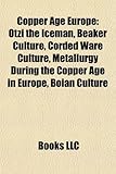 Copper Age Europe: Otzi the Iceman, Beaker Culture, Corded Ware Culture, Metallurgy During the Copper Age in Europe, Boian Culture-