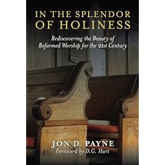 In The Splendor Of Holiness: Rediscovering the Beauty of Reformed Worship for the 21st Century