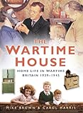 The wartime house : home life in wartime Britain 1939-1945