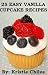 Books : 25 Easy Vanilla Cupcake Recipes - 25 Simple Incredible Edible & Delightful Vanilla Cupcakes