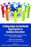 Cutting-edge Social Media Approaches to Business Education Teaching with LinkedIn, Facebook, Twitter, Second Life, and Blogs (Research in Management Education and Development)