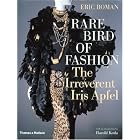 Rare Bird of Fashion: The Irreverent Iris Apfel by  Eric Boman, Iris Apfel, and Harold Koda