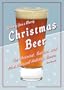 Christmas Beer: The Cheeriest, Tastiest, and Most Unusual Holiday Brews