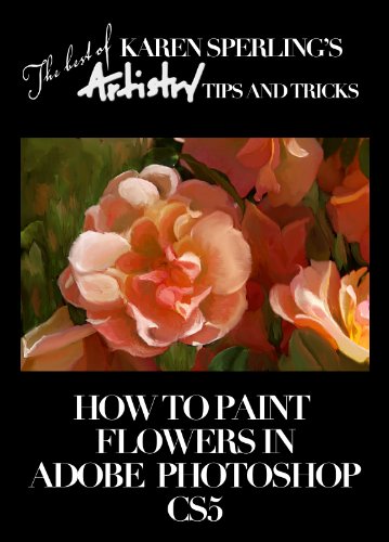 How to Paint Flowers in Adobe Photoshop CS5 [Article] (The best of Karen Sperling's Artistry Tips and Tricks)