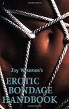 Jay Wiseman's Erotic Bondage Handbook Jay Wiseman's Erotic Bondage Handbook