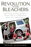 Revolution in the Bleachers: How Parents Can Take Back Family Life in a World Gone Crazy Over Youth Sports