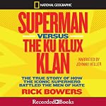 Superman Versus the Ku Klux Klan: The True Story of How the Iconic Superhero Battled the Men of Hate | Rick Bowers