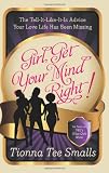 Girl, Get Your Mind Right!: The Tell-It-Like-It-Is Advice Your Love Life Has Been Missing
