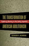 The Transformation of American Abolitionism: Fighting Slavery in the Early Republic