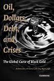 Oil, dollars, debt, and crises : the global curse of black gold