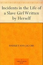 Incidents in the Life of a Slave Girl Written by Herself