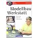 Modellbau-Werkstatt: Werkzeug - Material - Arbeitsplatz