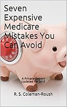 Seven Expensive Medicare Mistakes You Can Avoid: A Private ReportUpdated for 2015 Seven Expensive Medicare Mistakes You Can Avoid: A Private ReportUpdated for 2015
