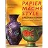 Papier Mache Style: One Hundred Step-By-Step Designs for Bowls, Jewelry, Toys, Vases, Mirrors and Other Creations