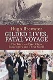 Gilded lives, fatal voyage : the Titanic's first-class passengers and their world