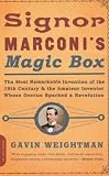 Signor Marconi's Magic Box: The Most Remarkable Invention Of The 19th Century & The Amateur Inventor Whose Genius Sparked A Revolution